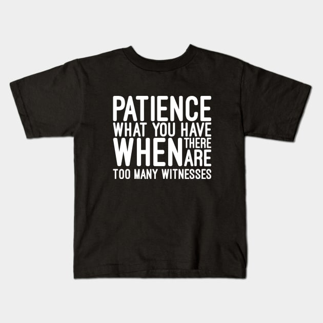 Patience What You Have When There Are Too Many Witnesses - Funny Sayings Kids T-Shirt by Textee Store